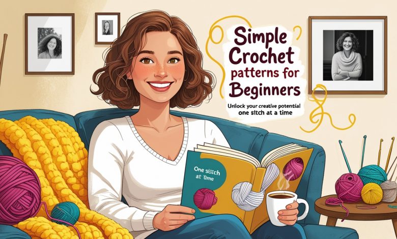 Simple Crochet Patterns for Beginners: Unlock Your Creative Potential One Stitch at a Time